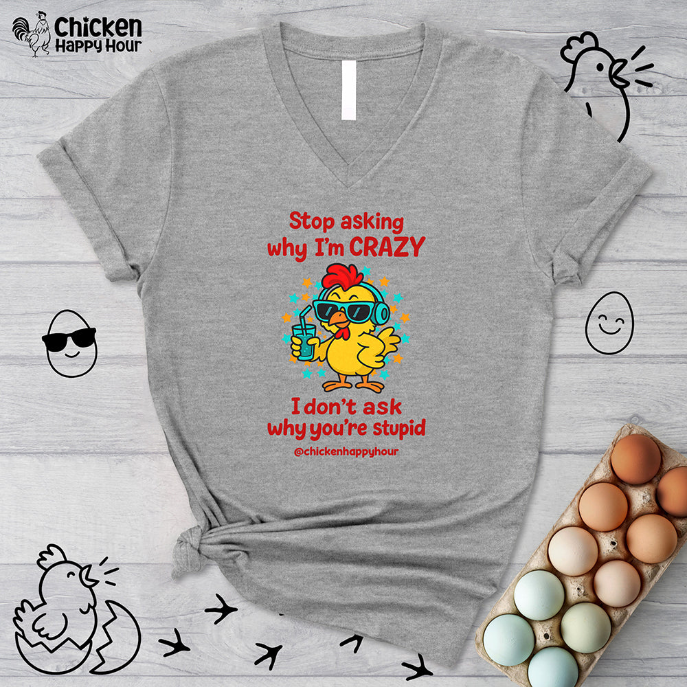 Stop Asking Why I'm Crazy V-Neck Tee