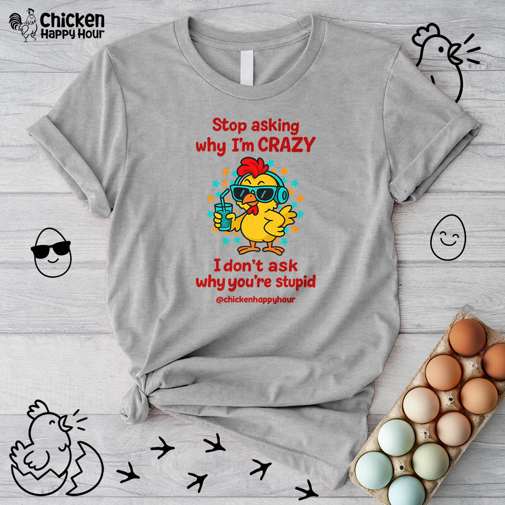 Stop Asking Why I'm Crazy Unisex Tee