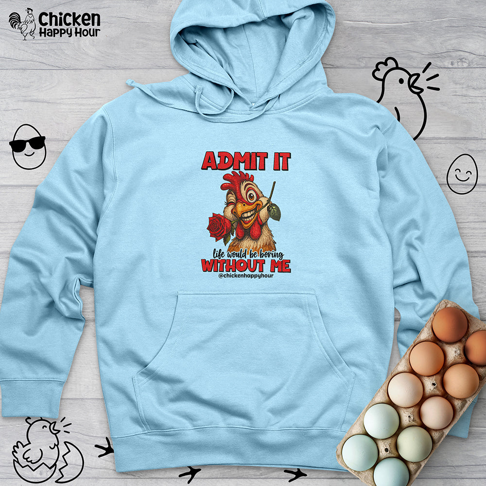 Admit It, Life Would Be Boring Without Me Hooded Sweatshirt