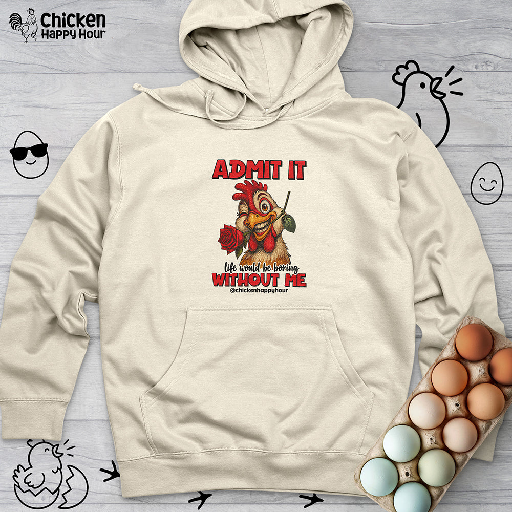 Admit It, Life Would Be Boring Without Me Hooded Sweatshirt