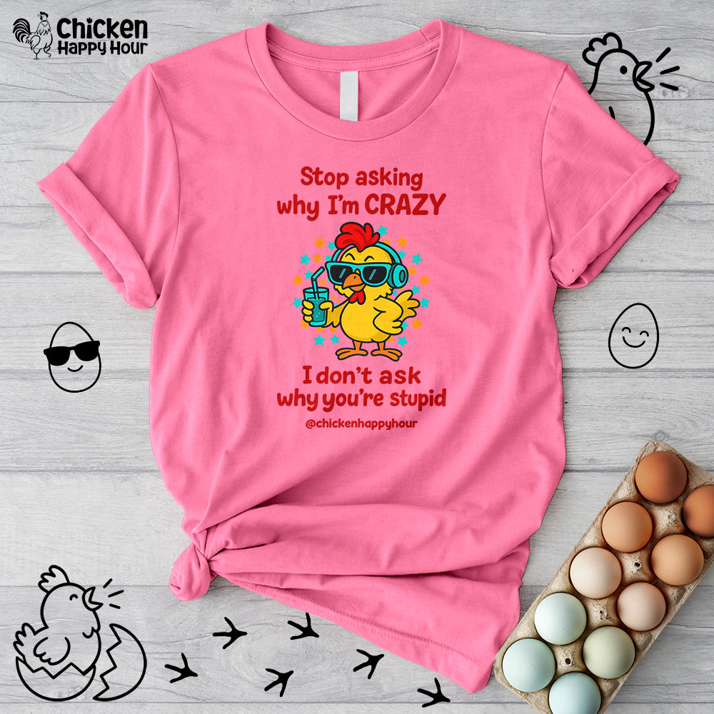 Stop Asking Why I'm Crazy Unisex Tee
