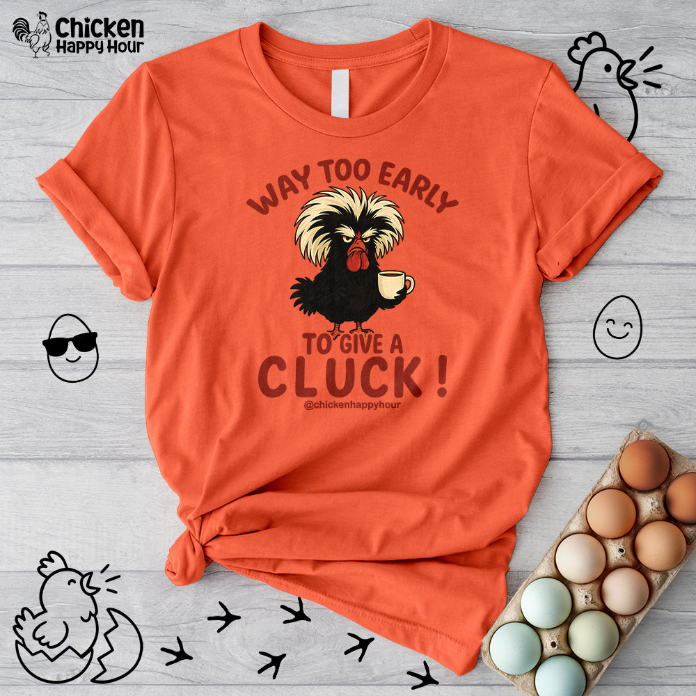Way too Early to Give a Cluck !! Unisex Tee