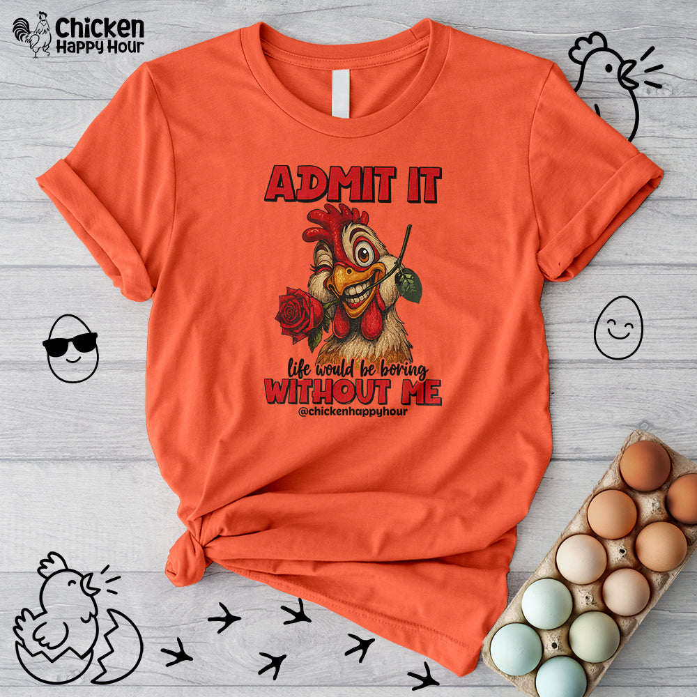 Admit It, Life Would Be Boring Without Me Unisex Tee