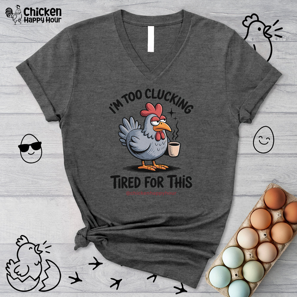 I'm Too Clucking Tired for This V-Neck Tee