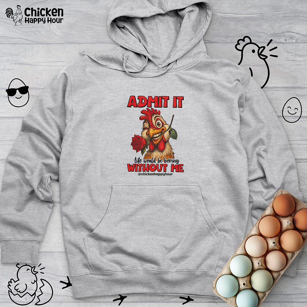 Admit It, Life Would Be Boring Without Me Hooded Sweatshirt