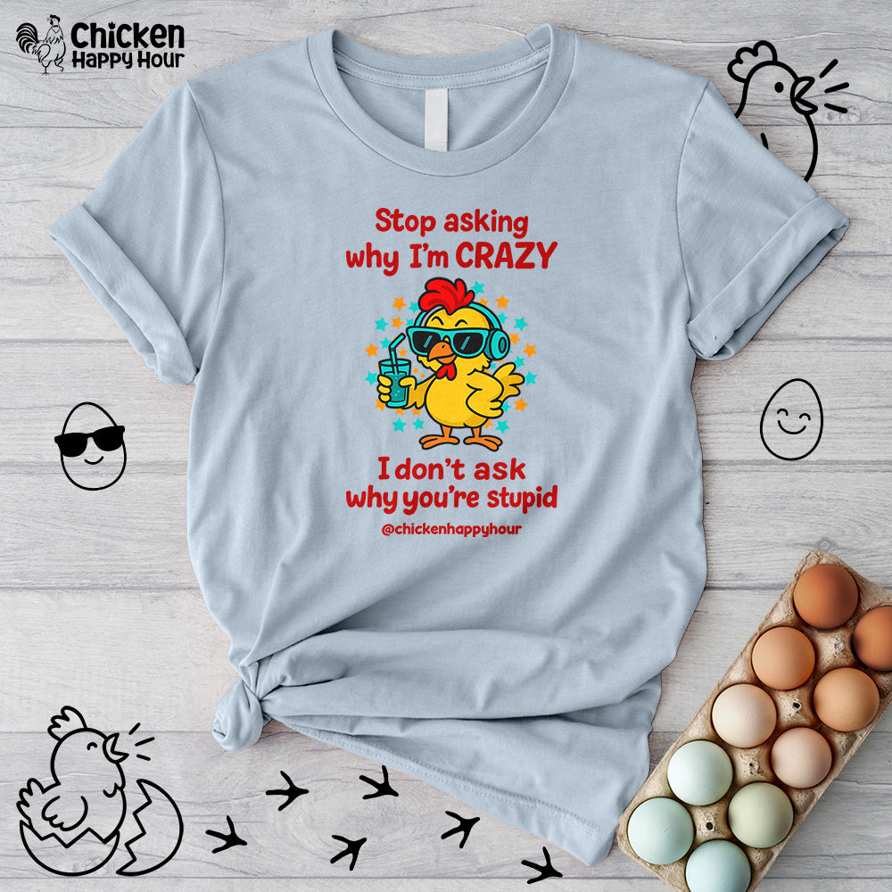 Stop Asking Why I'm Crazy Unisex Tee