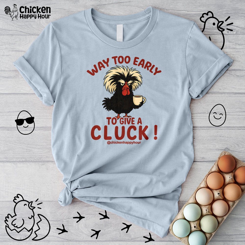 Way too Early to Give a Cluck !! Unisex Tee