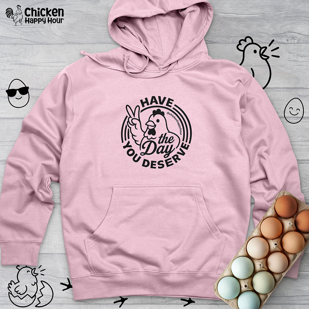 Have The Day You Deserve Hooded Sweatshirt