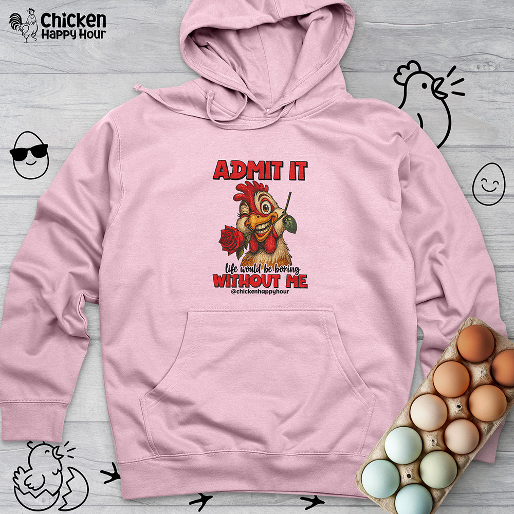 Admit It, Life Would Be Boring Without Me Hooded Sweatshirt