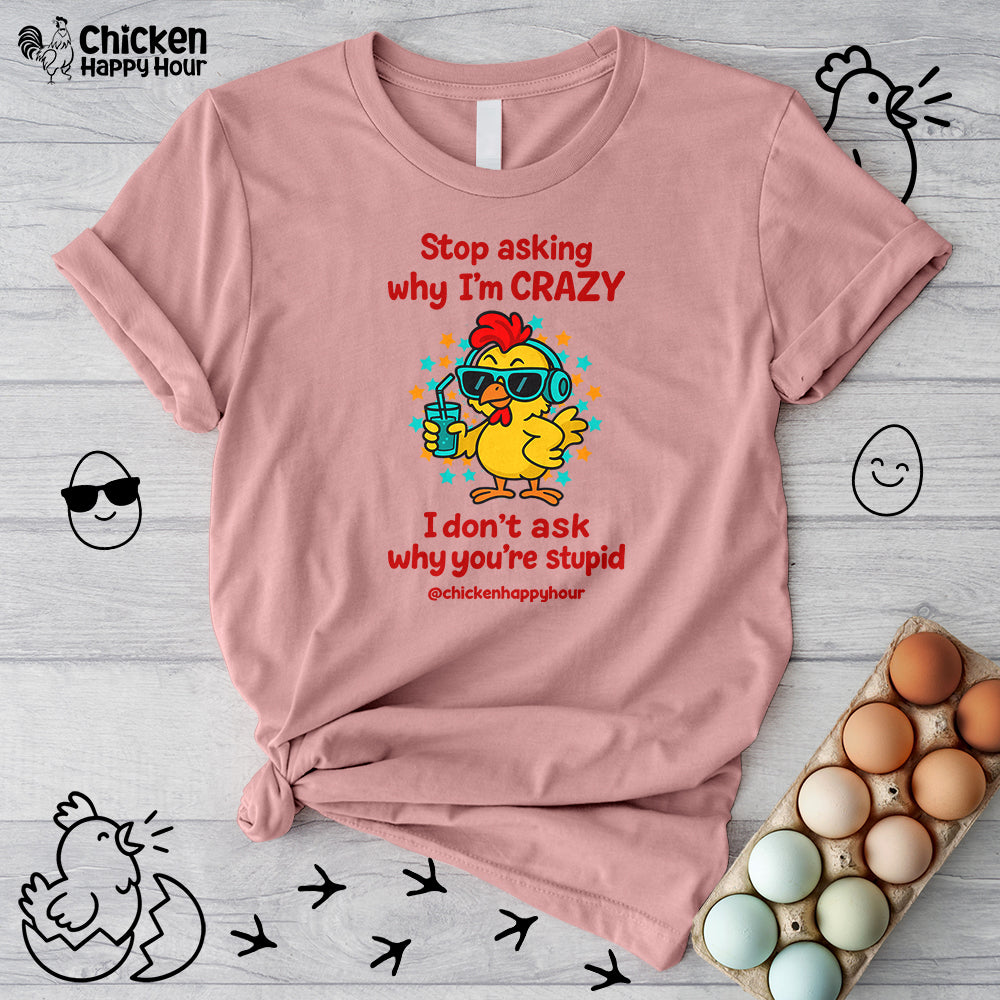 Stop Asking Why I'm Crazy Unisex Tee