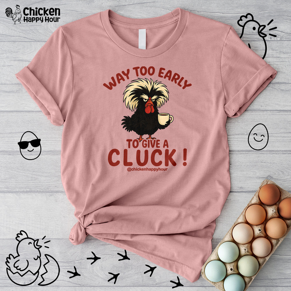 Way too Early to Give a Cluck !! Unisex Tee