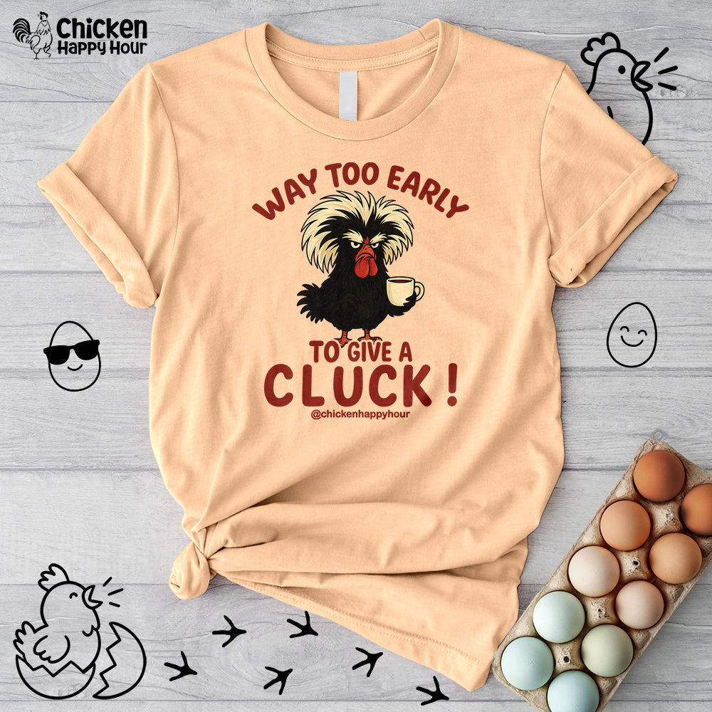 Way too Early to Give a Cluck !! Unisex Tee