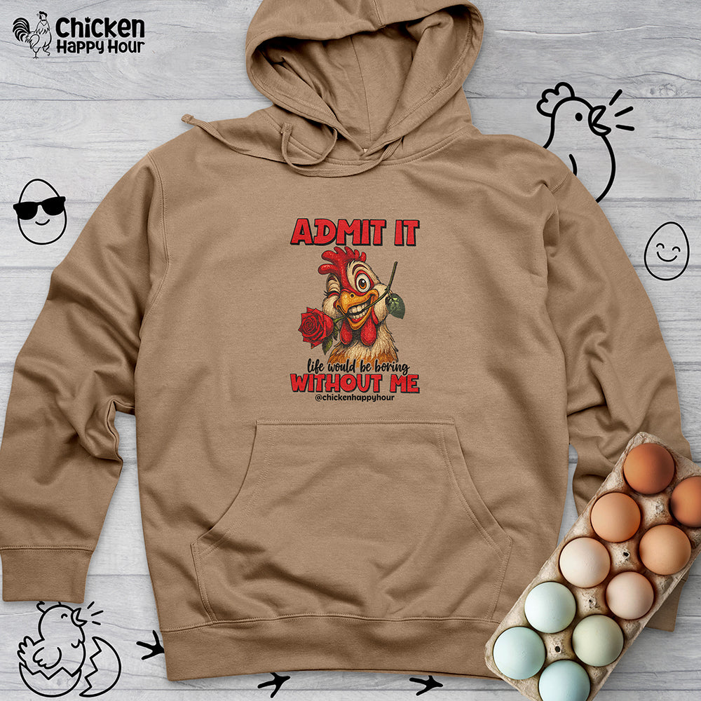 Admit It, Life Would Be Boring Without Me Hooded Sweatshirt