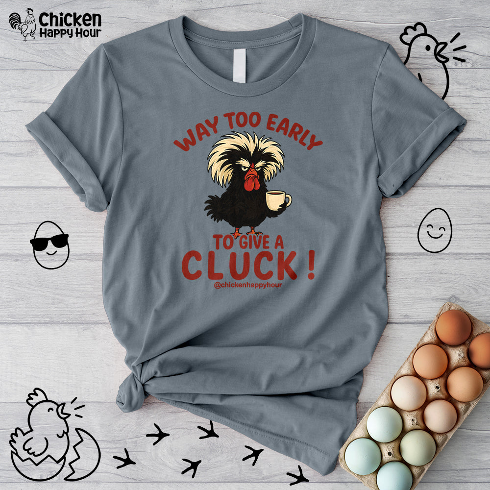 Way too Early to Give a Cluck !! Unisex Tee