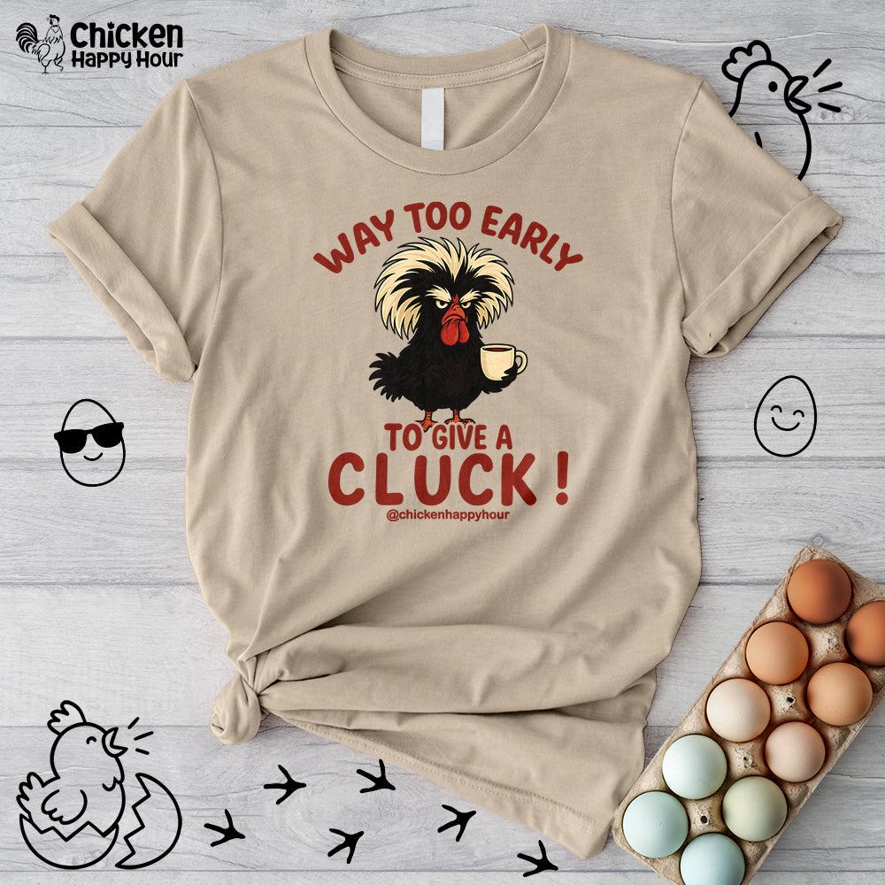 Way too Early to Give a Cluck !! Unisex Tee