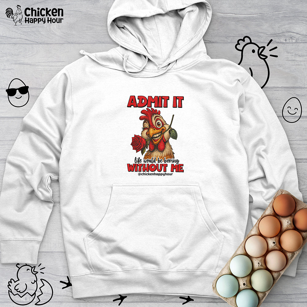 Admit It, Life Would Be Boring Without Me Hooded Sweatshirt