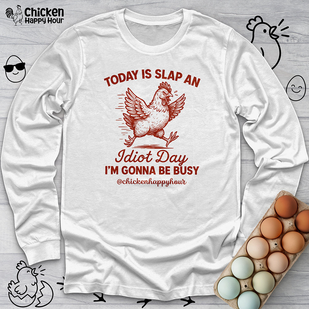Today Is Slap An Idiot Day I'm Gonna Be Busy Long Sleeve