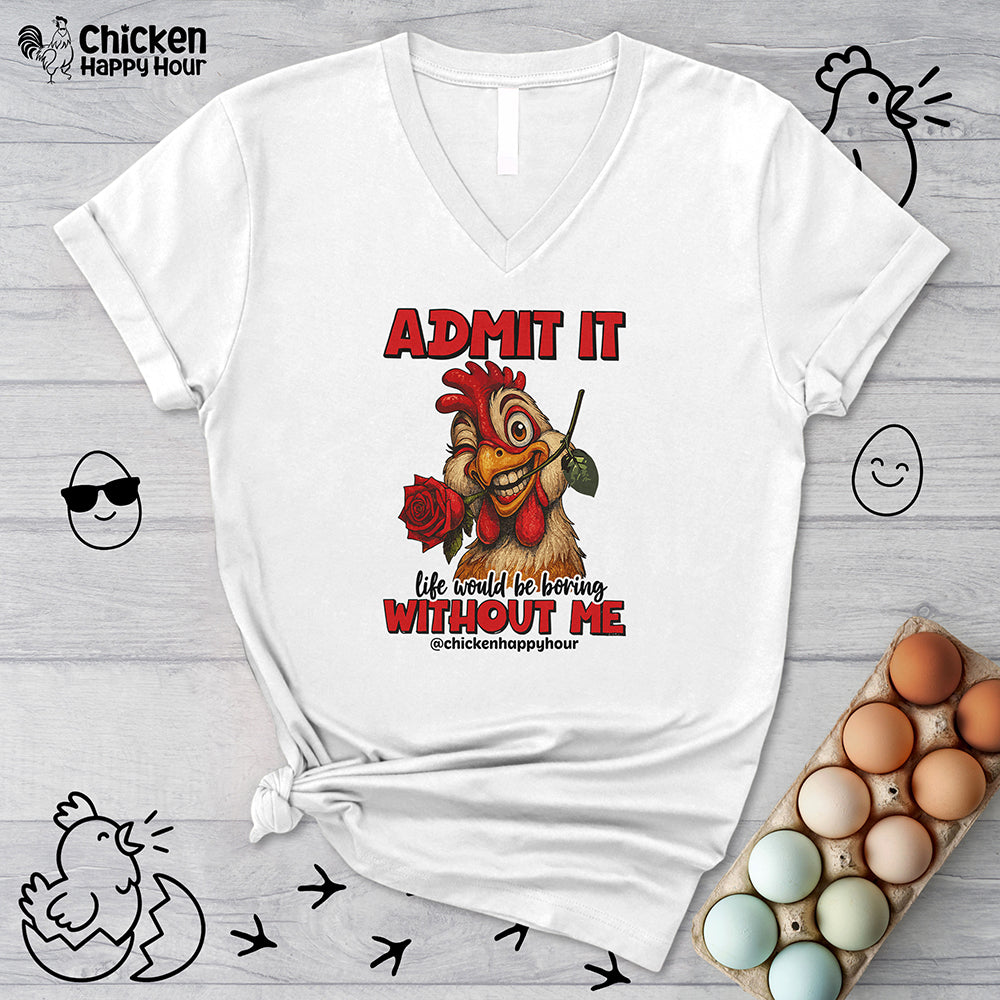Admit It, Life Would Be Boring Without Me V-Neck Tee