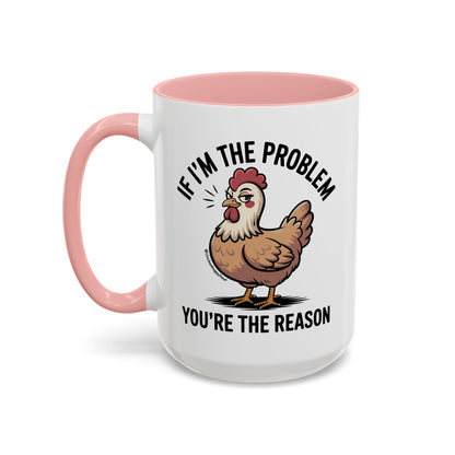 If I'm the Problem You're the Reason Coffee Mug