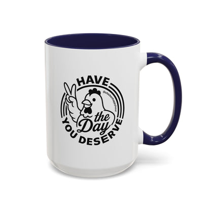 Have The Day You Deserve Coffee Mug