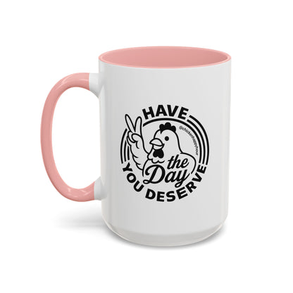 Have The Day You Deserve Coffee Mug