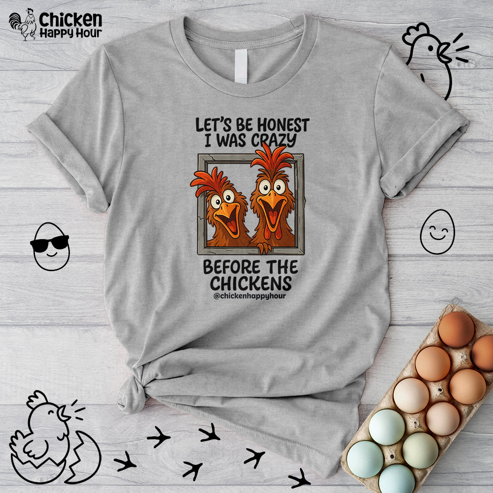 Let's be Honest I was Crazy Before the Chickens Unisex Tee
