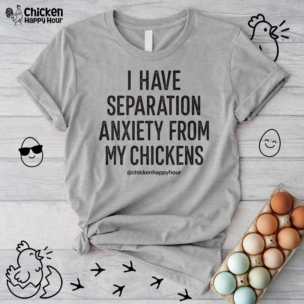 I Have Separation Anxiety From My Chickens Unisex Tee
