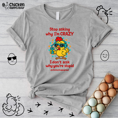Stop Asking Why I'm Crazy Unisex Tee