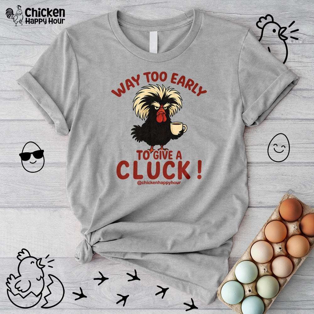 Way too Early to Give a Cluck !! Unisex Tee