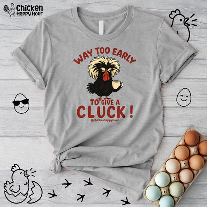 Way too Early to Give a Cluck !! Unisex Tee