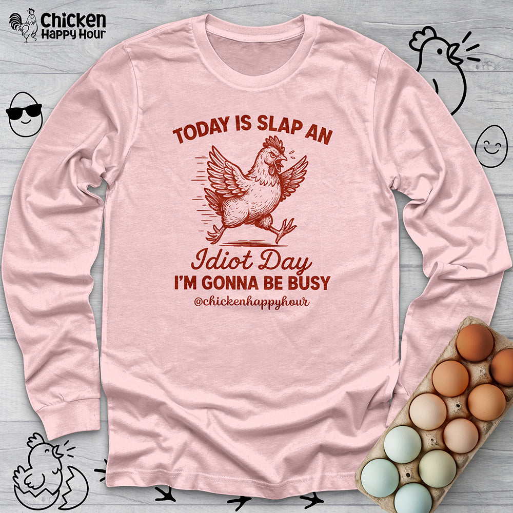 Today Is Slap An Idiot Day I'm Gonna Be Busy Long Sleeve