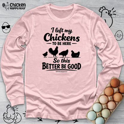 I left My Chickens To Be Here Long Sleeve