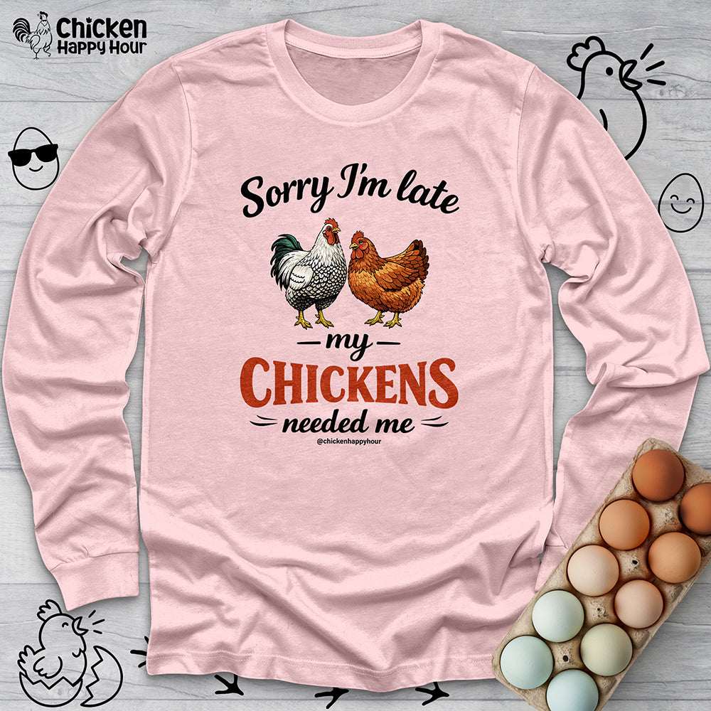 Sorry I’m Late My Chickens Needed Me Long Sleeve