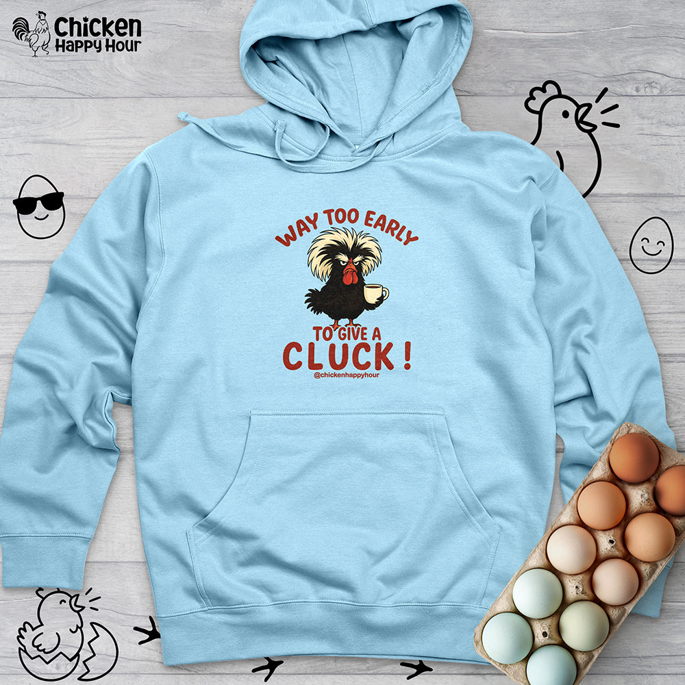 Way too Early to Give a Cluck !! Hooded Sweatshirt