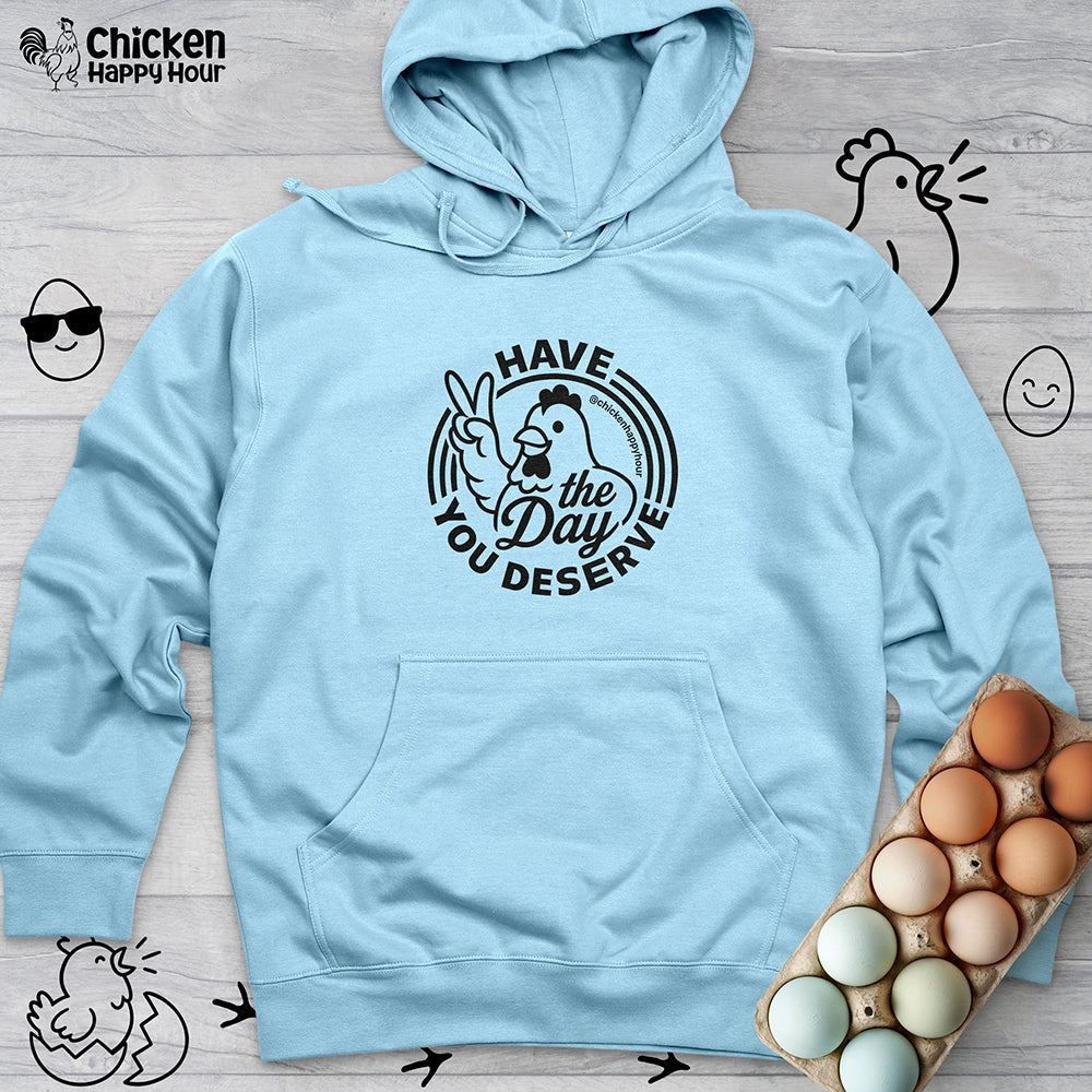 Have The Day You Deserve Hooded Sweatshirt