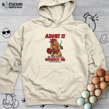Admit It, Life Would Be Boring Without Me Hooded Sweatshirt