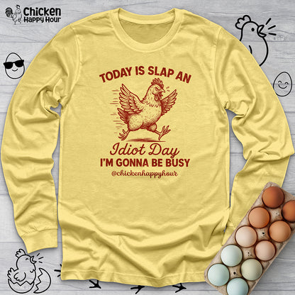 Today Is Slap An Idiot Day I'm Gonna Be Busy Long Sleeve