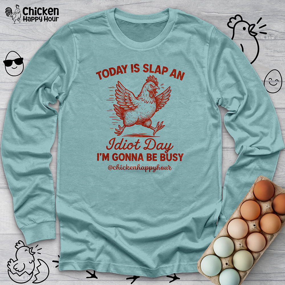 Today Is Slap An Idiot Day I'm Gonna Be Busy Long Sleeve