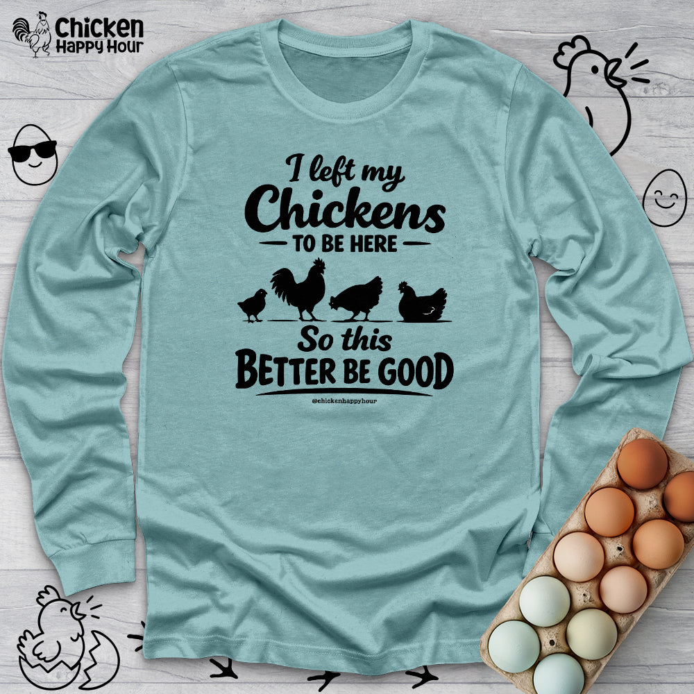 I left My Chickens To Be Here Long Sleeve