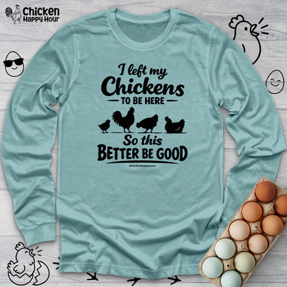 I left My Chickens To Be Here Long Sleeve