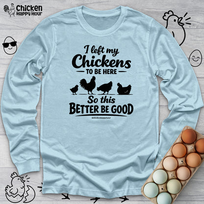 I left My Chickens To Be Here Long Sleeve