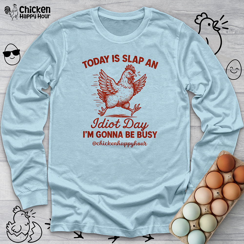 Today Is Slap An Idiot Day I'm Gonna Be Busy Long Sleeve