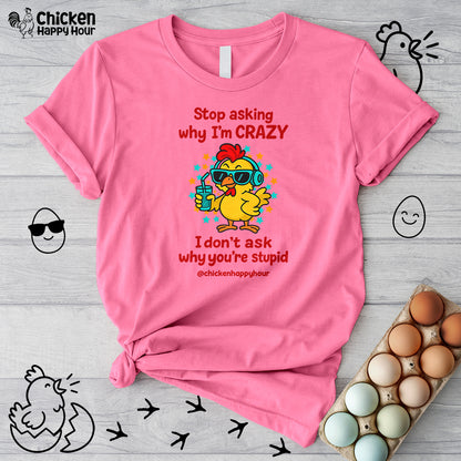 Stop Asking Why I'm Crazy Unisex Tee