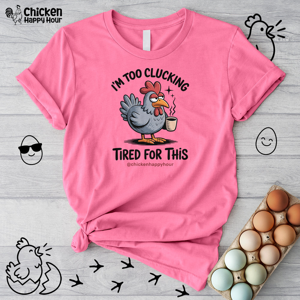 I'm Too Clucking Tired for This Unisex Tee