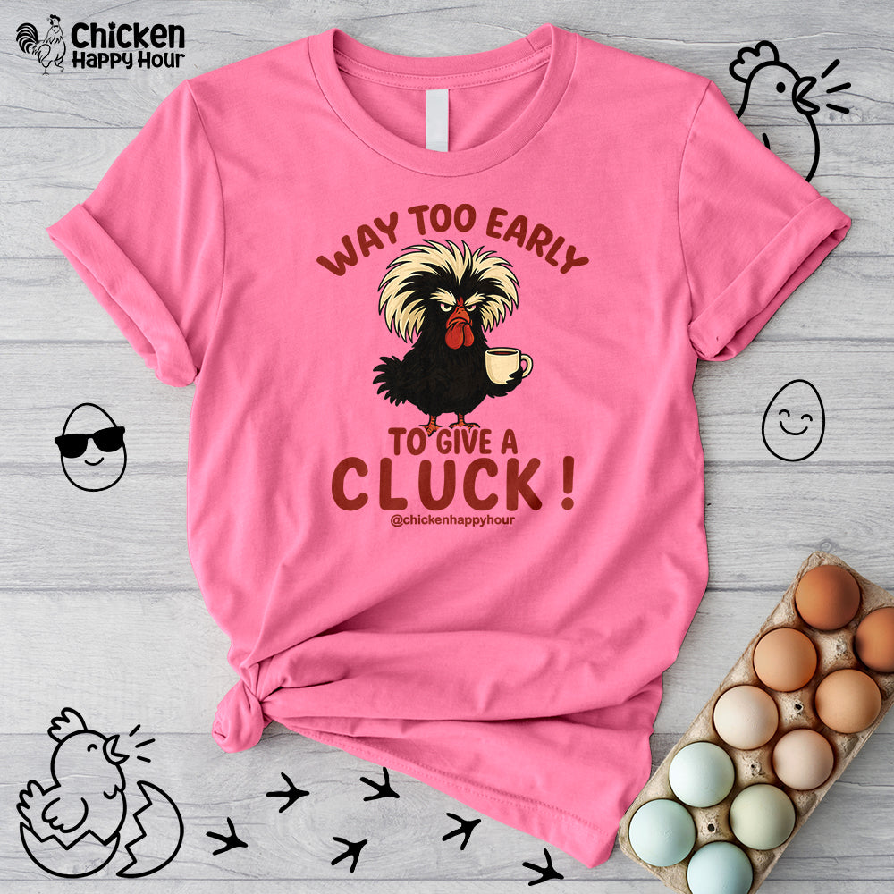 Way too Early to Give a Cluck !! Unisex Tee