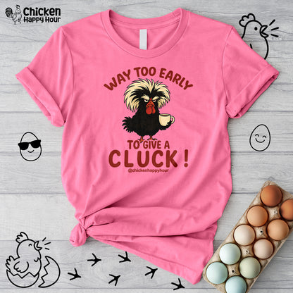 Way too Early to Give a Cluck !! Unisex Tee