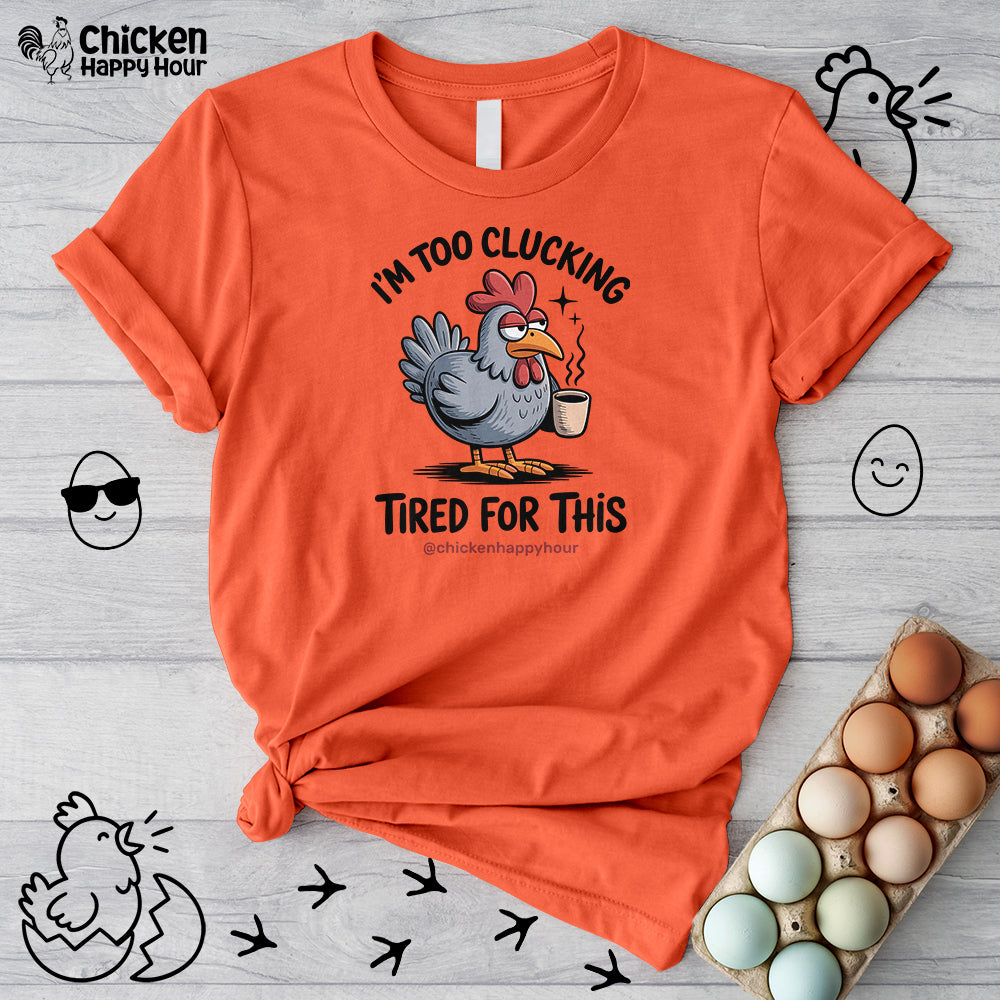 I'm Too Clucking Tired for This Unisex Tee