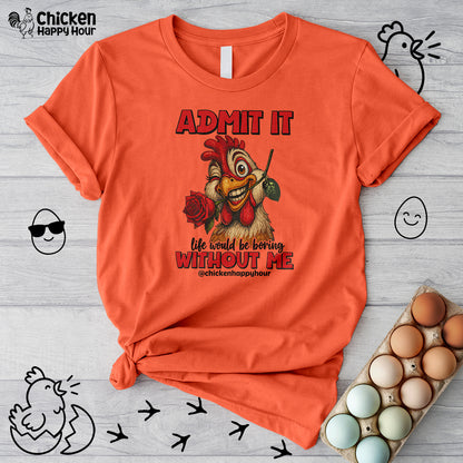 Admit It, Life Would Be Boring Without Me Unisex Tee