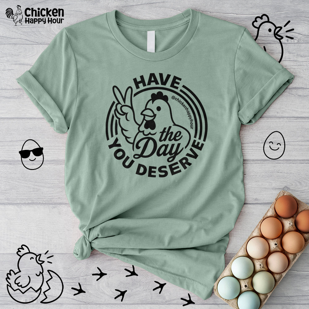 Have The Day You Deserve Unisex Tee
