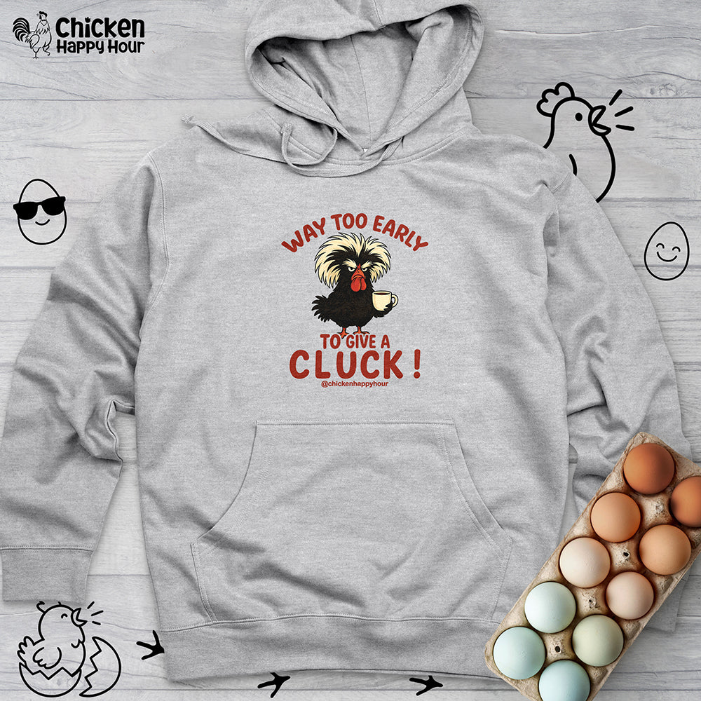 Way too Early to Give a Cluck !! Hooded Sweatshirt